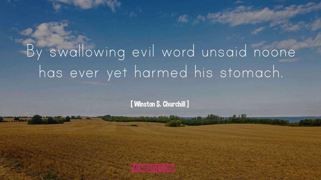 Winston S. Churchill Quotes: By swallowing evil word unsaid