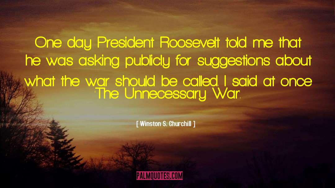 Winston S. Churchill Quotes: One day President Roosevelt told