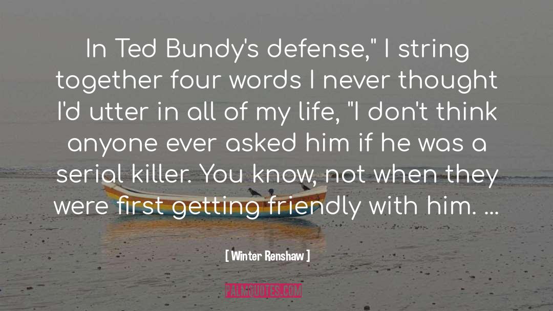 Winter Renshaw Quotes: In Ted Bundy's defense,