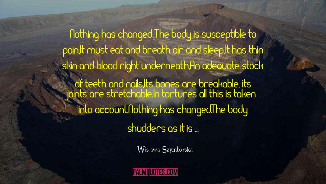 Wisława Szymborska Quotes: Nothing has changed. <br />The