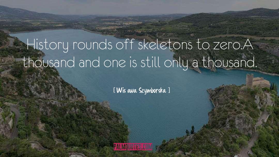 Wisława Szymborska Quotes: History rounds off skeletons to