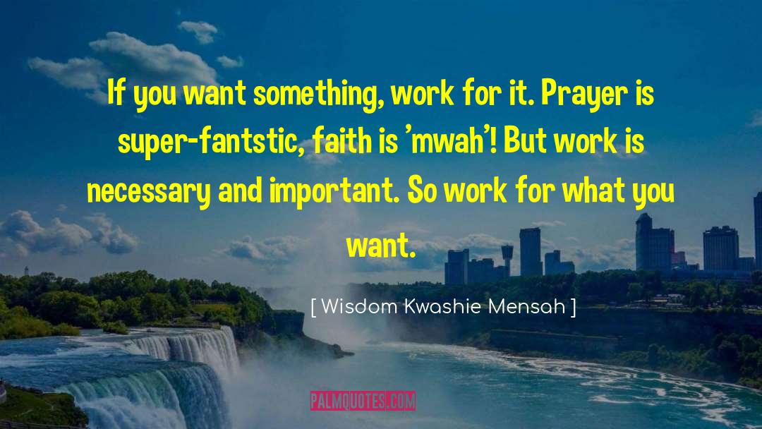 Wisdom Kwashie Mensah Quotes: If you want something, work