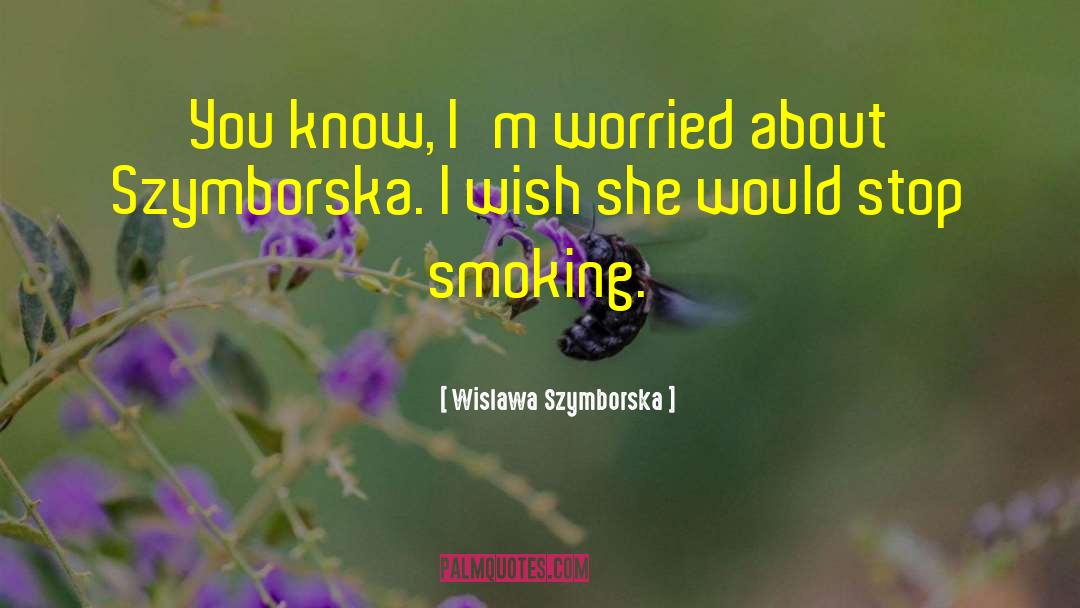 Wislawa Szymborska Quotes: You know, I'm worried about