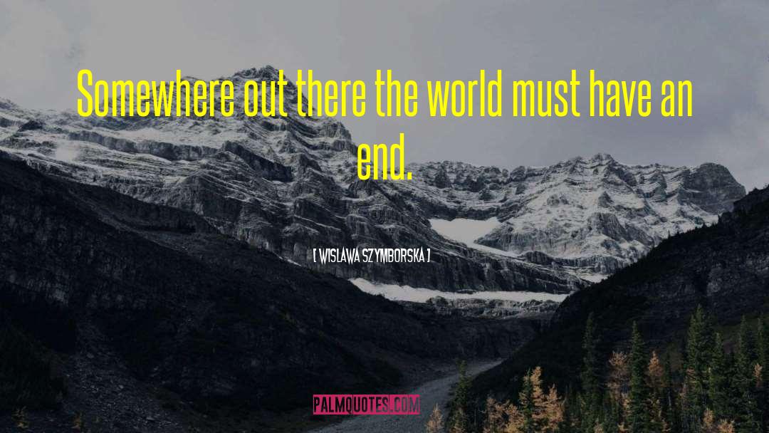 Wislawa Szymborska Quotes: Somewhere out there the world