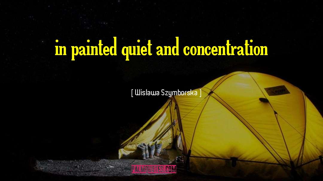 Wislawa Szymborska Quotes: in painted quiet and concentration