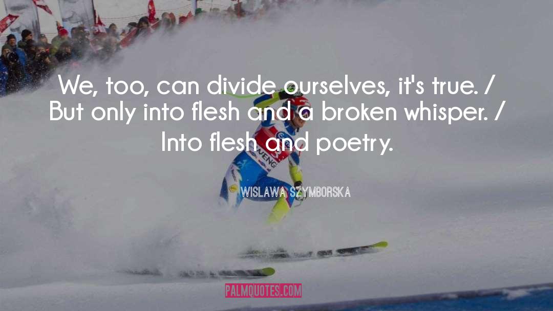 Wislawa Szymborska Quotes: We, too, can divide ourselves,