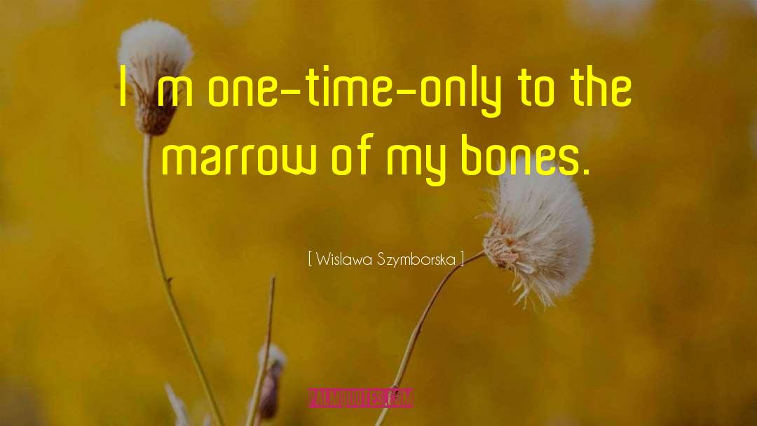 Wislawa Szymborska Quotes: I'm one-time-only to the marrow