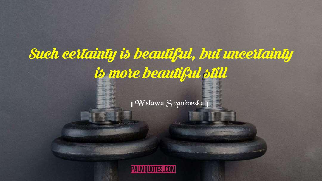 Wislawa Szymborska Quotes: Such certainty is beautiful, but