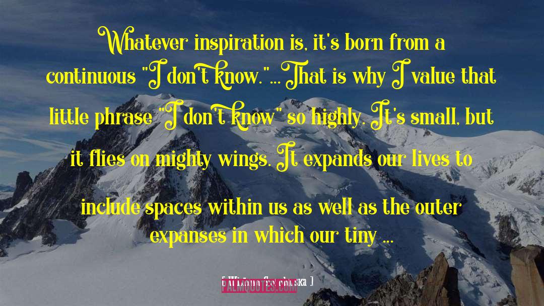 Wislawa Szymborska Quotes: Whatever inspiration is, it's born