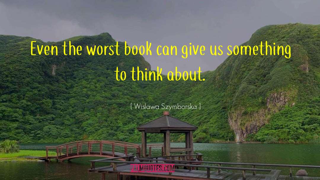 Wislawa Szymborska Quotes: Even the worst book can