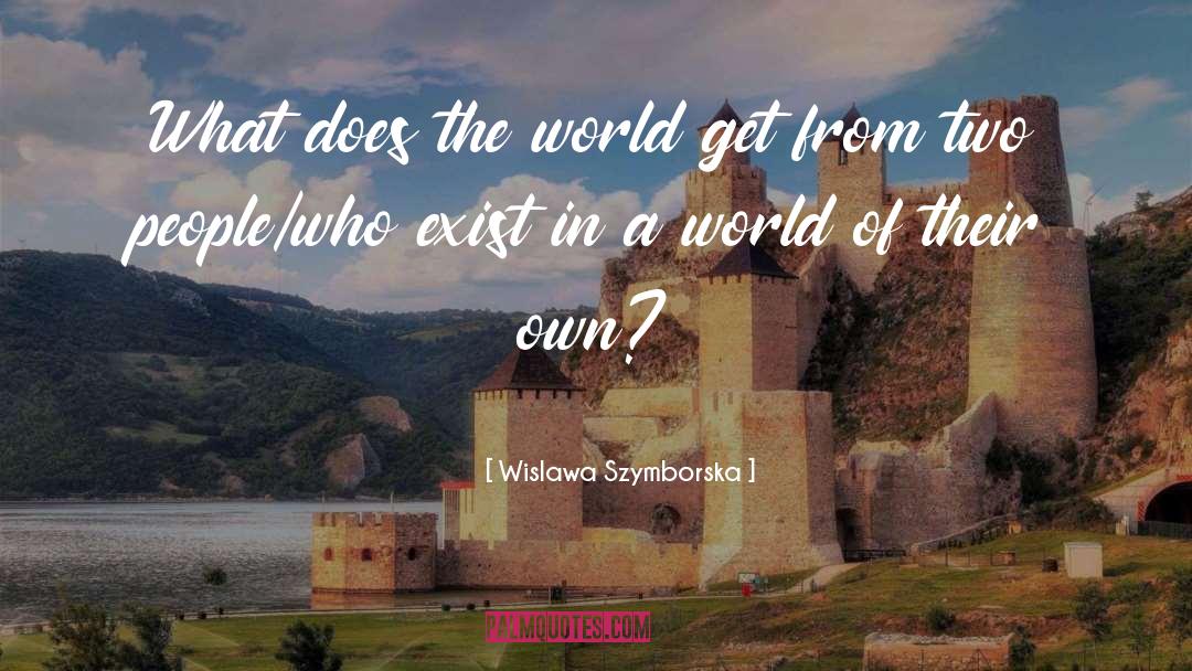 Wislawa Szymborska Quotes: What does the world get