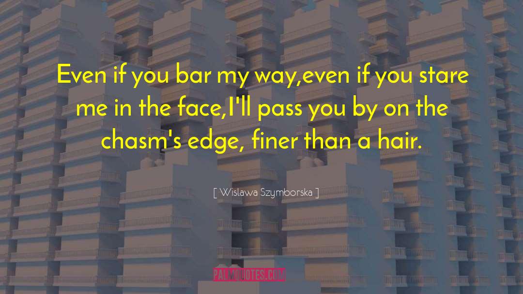 Wislawa Szymborska Quotes: Even if you bar my