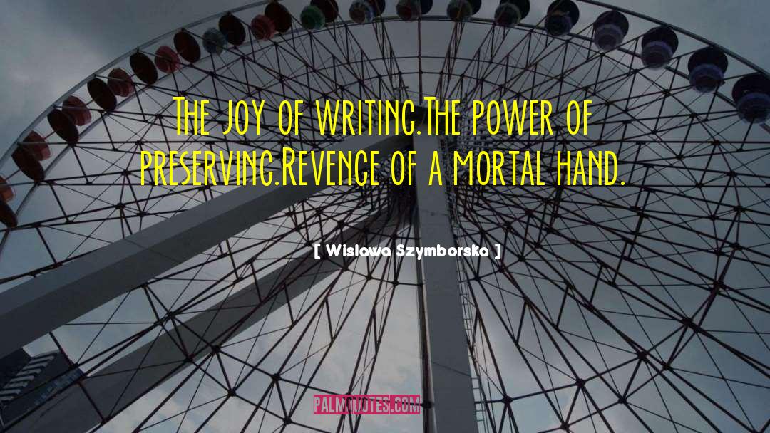 Wislawa Szymborska Quotes: The joy of writing.<br>The power