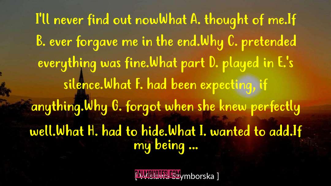 Wislawa Szymborska Quotes: I'll never find out now<br>What