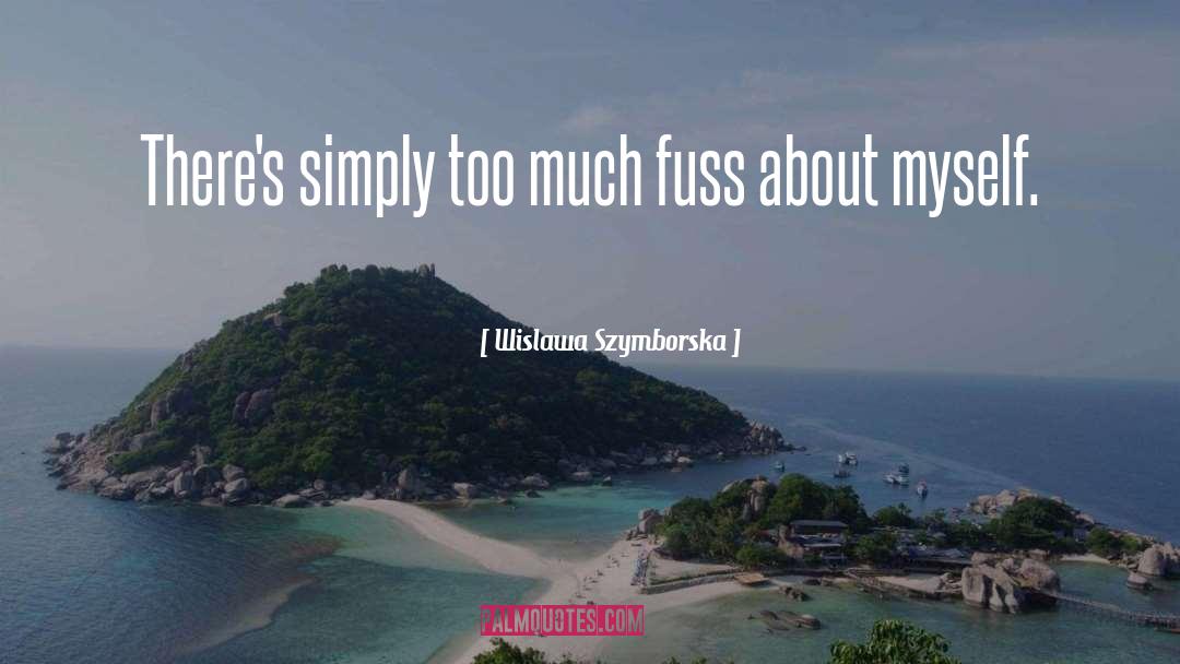 Wislawa Szymborska Quotes: There's simply too much fuss