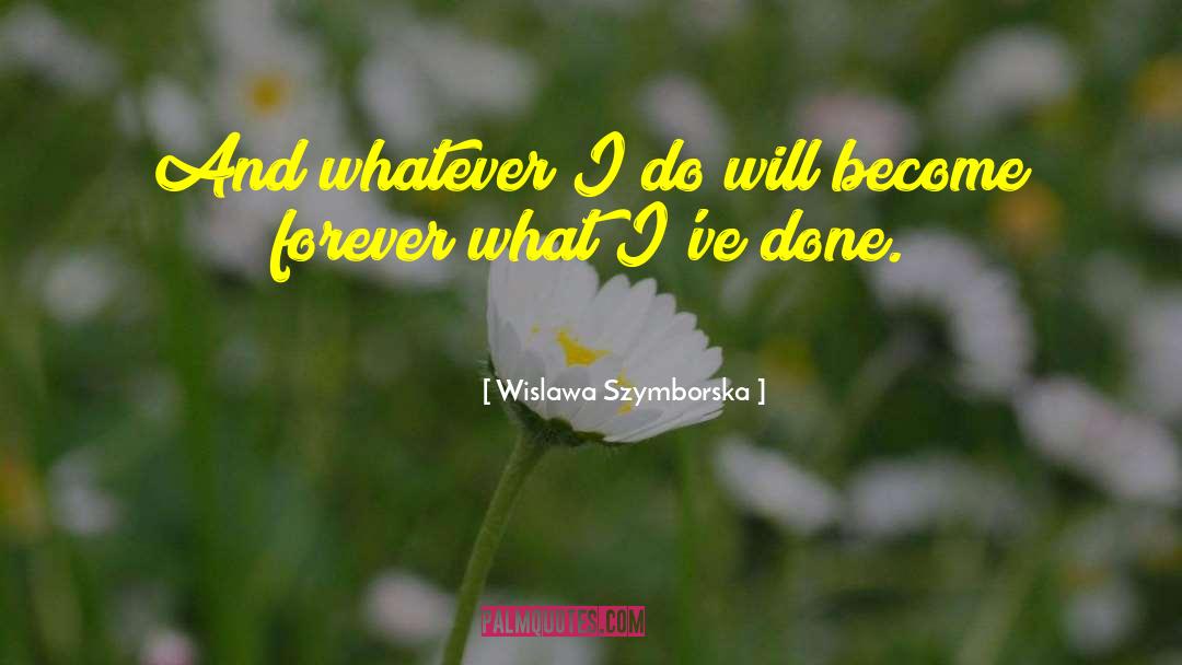 Wislawa Szymborska Quotes: And whatever I do will