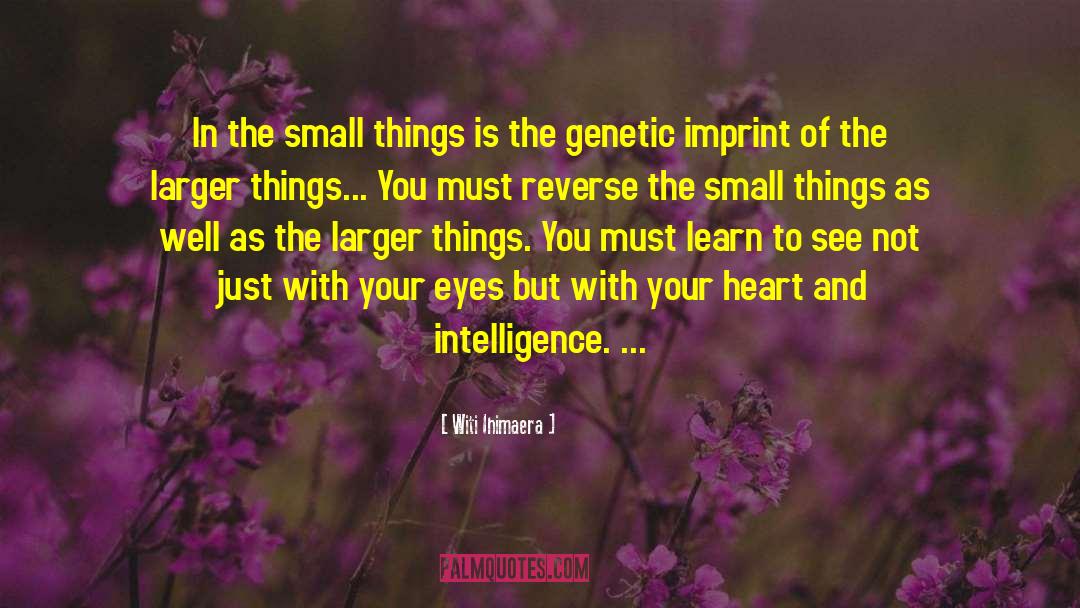 Witi Ihimaera Quotes: In the small things is