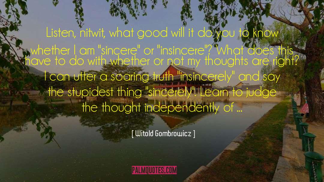 Witold Gombrowicz Quotes: Listen, nitwit, what good will