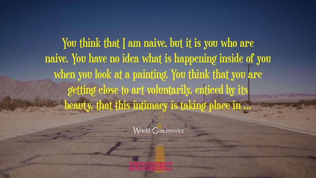 Witold Gombrowicz Quotes: You think that I am