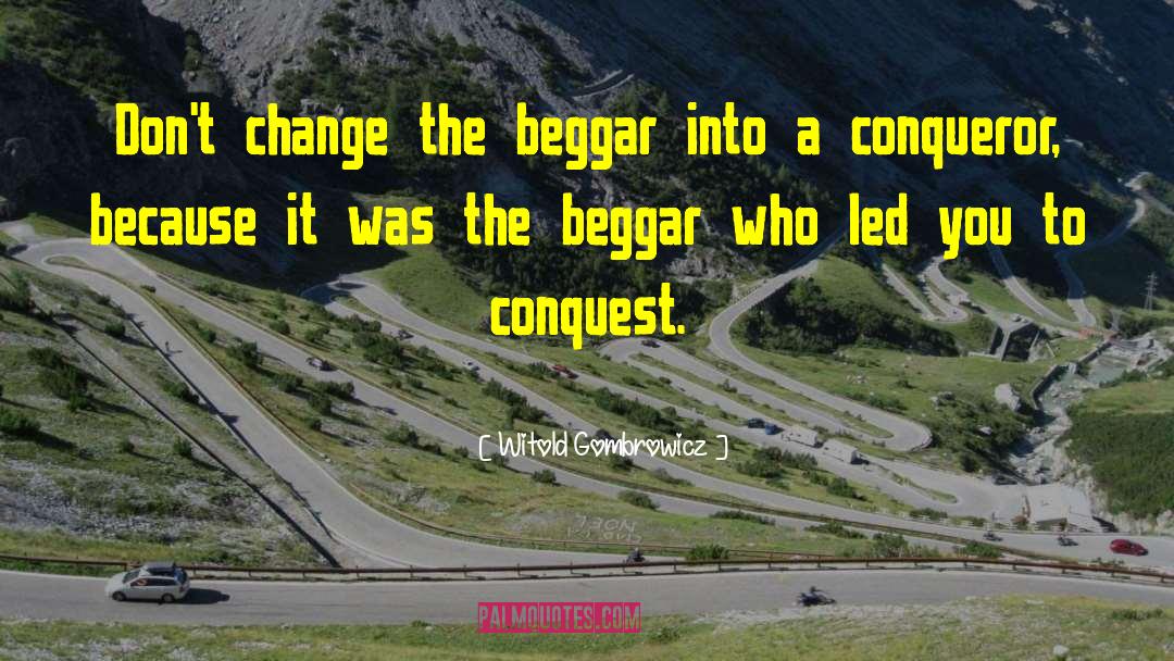 Witold Gombrowicz Quotes: Don't change the beggar into