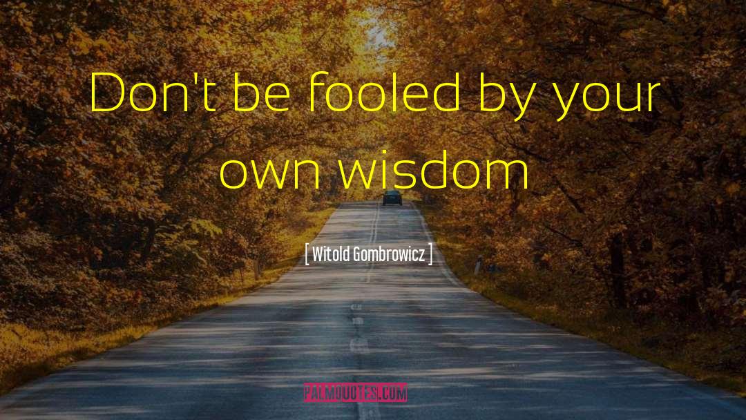 Witold Gombrowicz Quotes: Don't be fooled by your