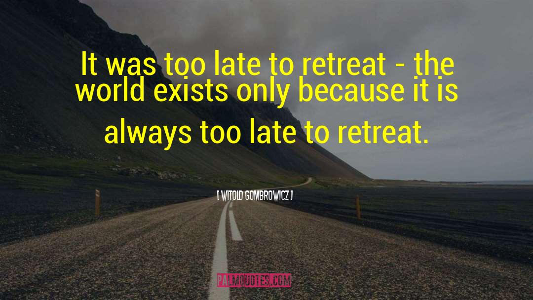 Witold Gombrowicz Quotes: It was too late to