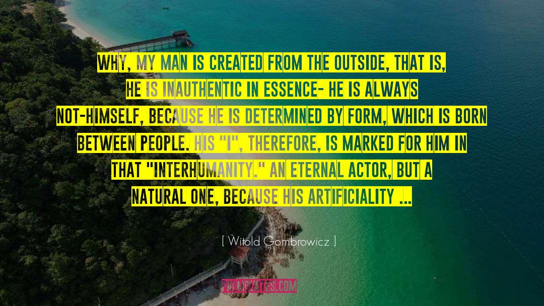 Witold Gombrowicz Quotes: Why, my man is created