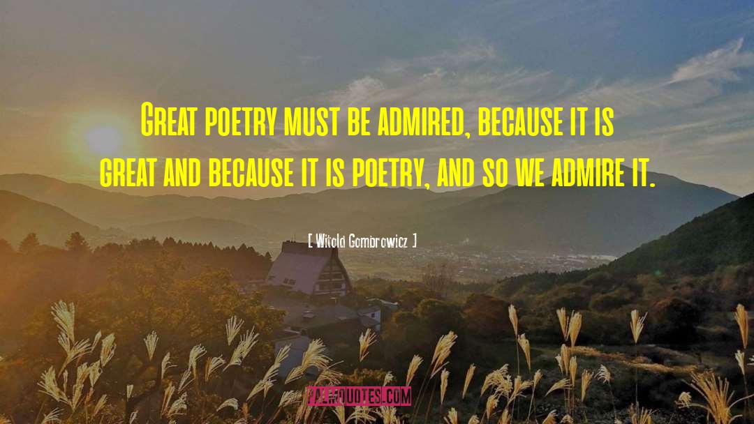 Witold Gombrowicz Quotes: Great poetry must be admired,