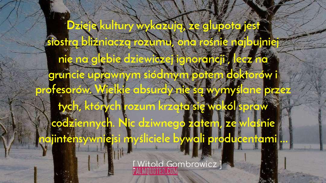 Witold Gombrowicz Quotes: Dzieje kultury wykazują, ze glupota