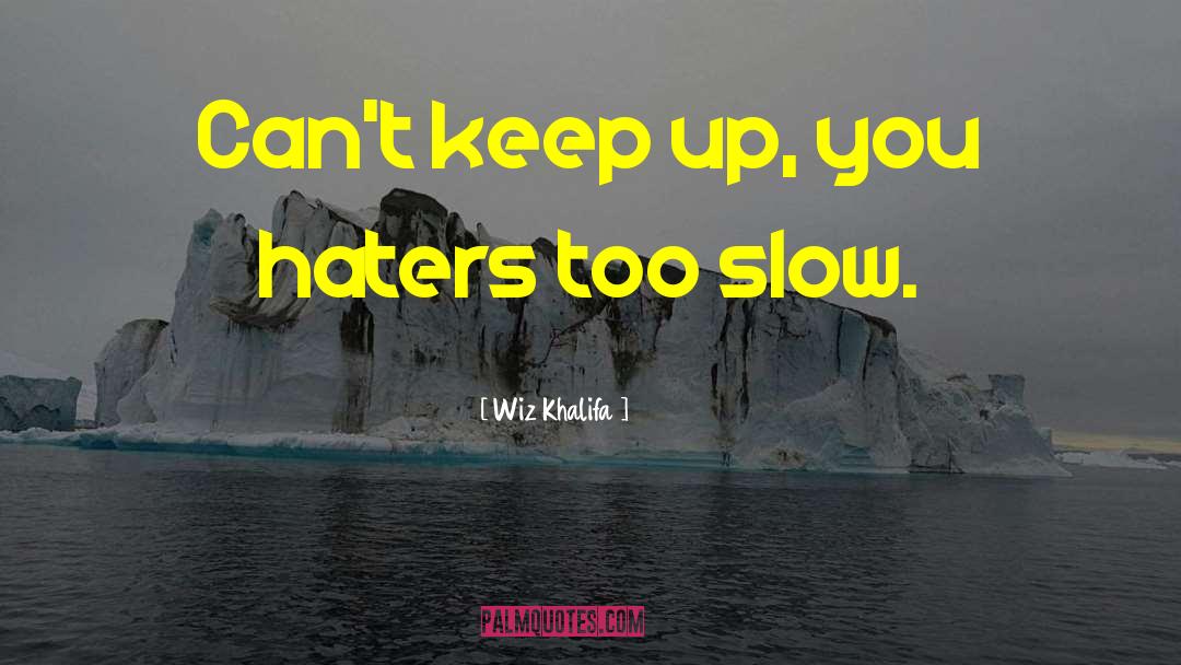 Wiz Khalifa Quotes: Can't keep up, you haters
