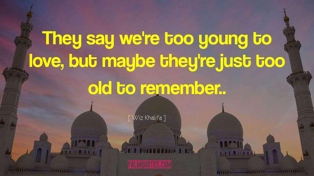 Wiz Khalifa Quotes: They say we're too young