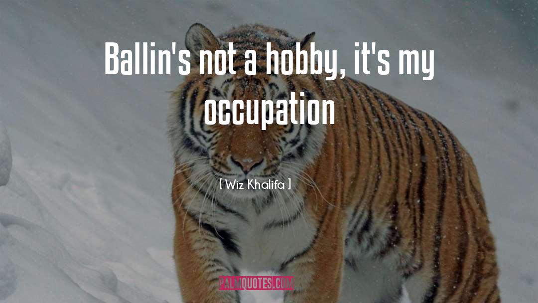 Wiz Khalifa Quotes: Ballin's not a hobby, it's