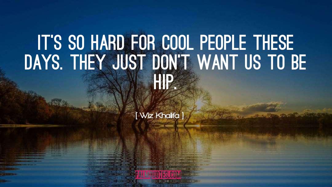Wiz Khalifa Quotes: It's so hard for cool