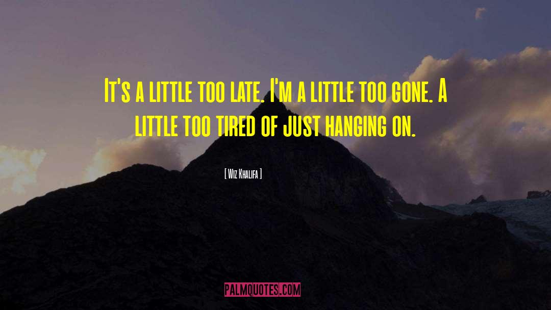 Wiz Khalifa Quotes: It's a little too late.