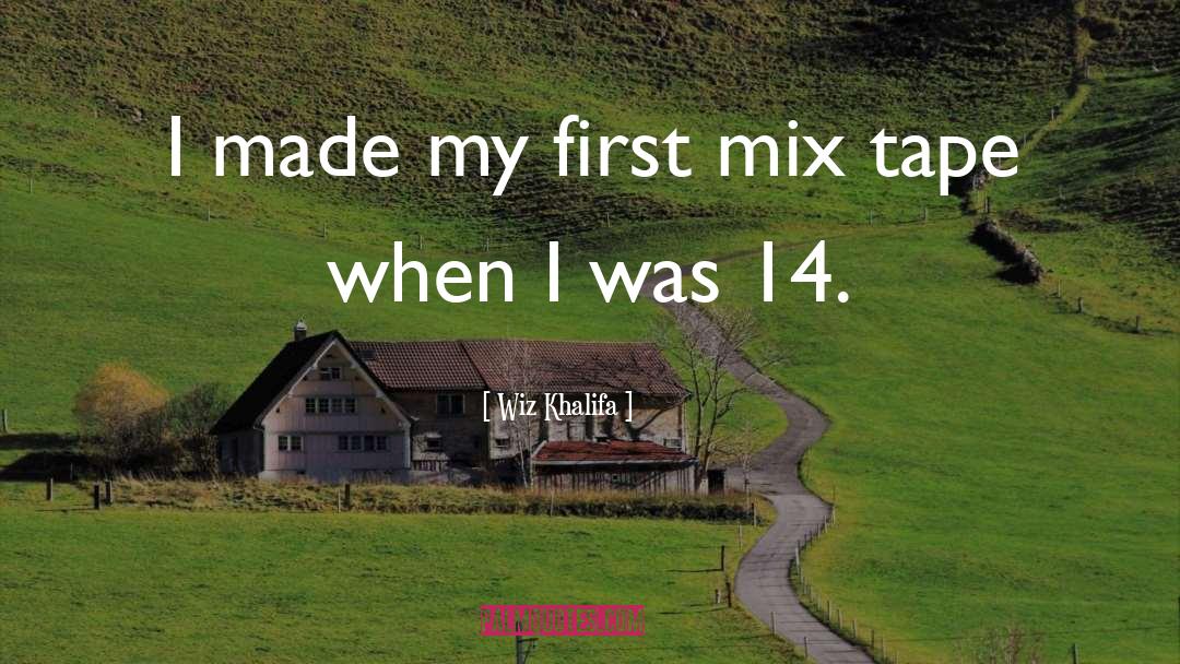 Wiz Khalifa Quotes: I made my first mix