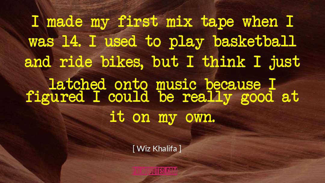 Wiz Khalifa Quotes: I made my first mix