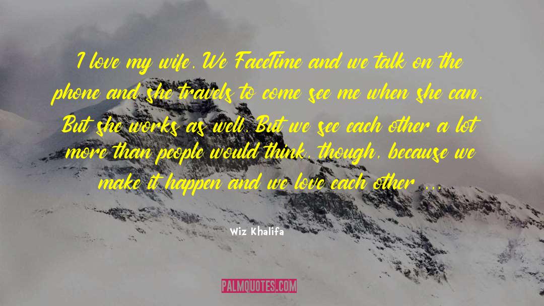 Wiz Khalifa Quotes: I love my wife. We