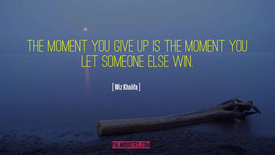 Wiz Khalifa Quotes: The moment you give up