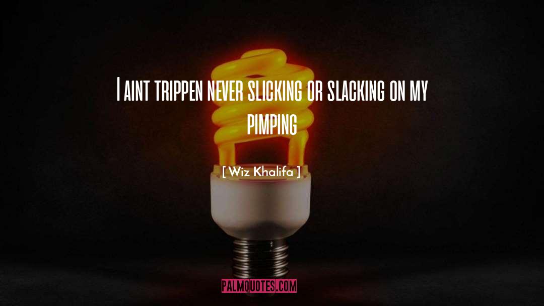 Wiz Khalifa Quotes: I aint trippen never slicking