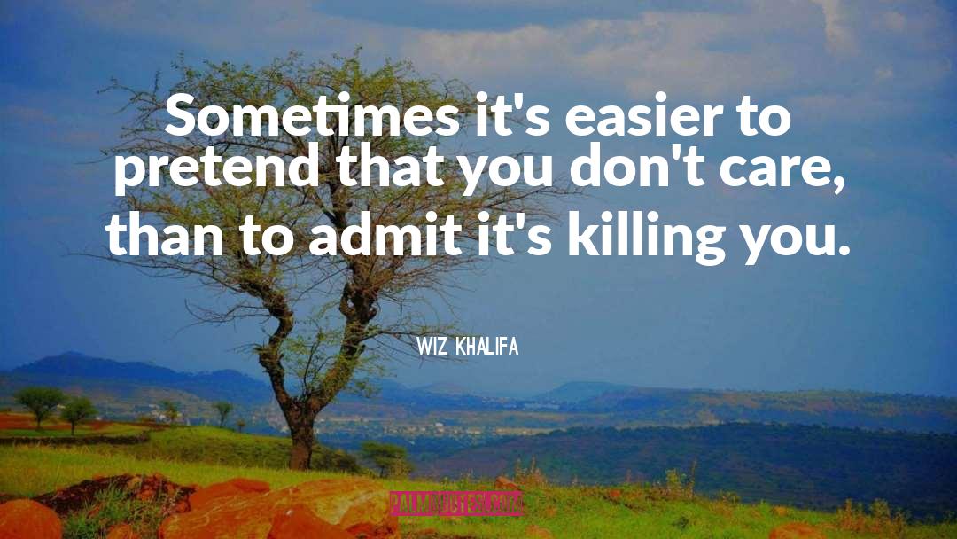 Wiz Khalifa Quotes: Sometimes it's easier to pretend