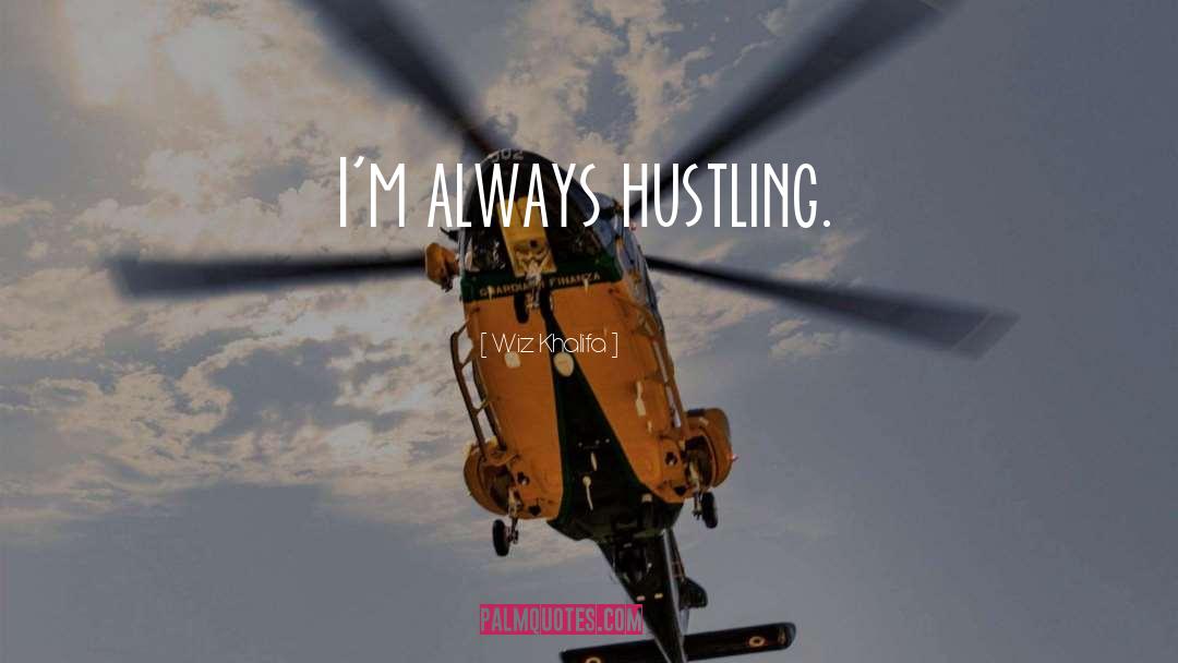 Wiz Khalifa Quotes: I'm always hustling.