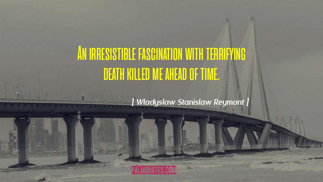 Wladyslaw Stanislaw Reymont Quotes: An irresistible fascination with terrifying