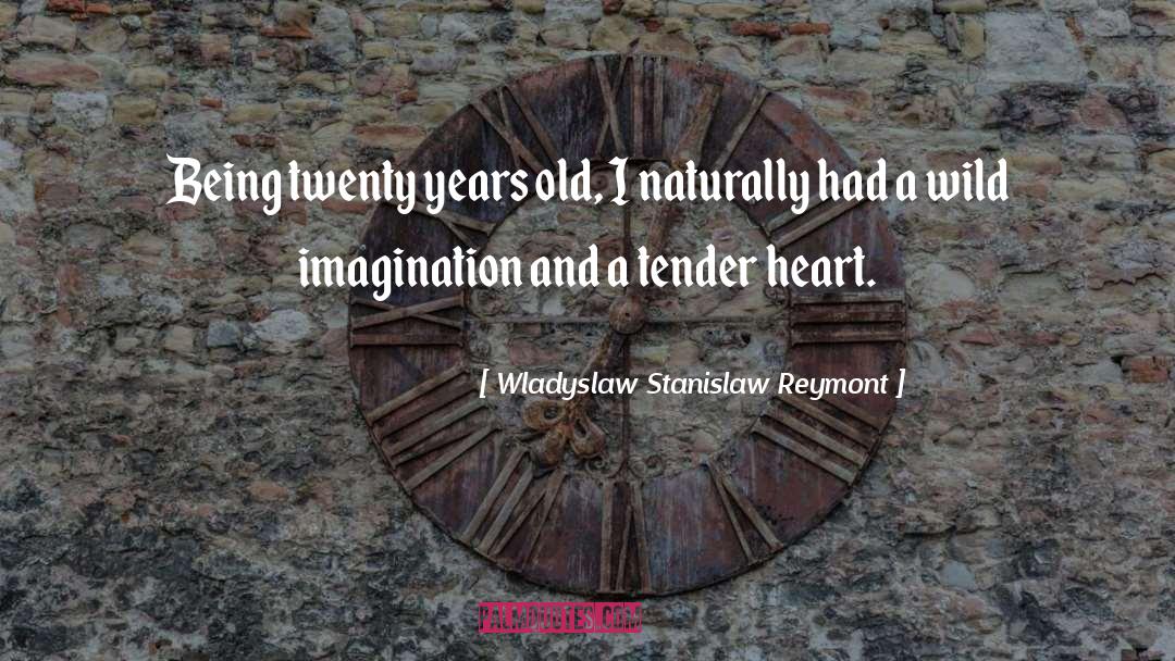 Wladyslaw Stanislaw Reymont Quotes: Being twenty years old, I