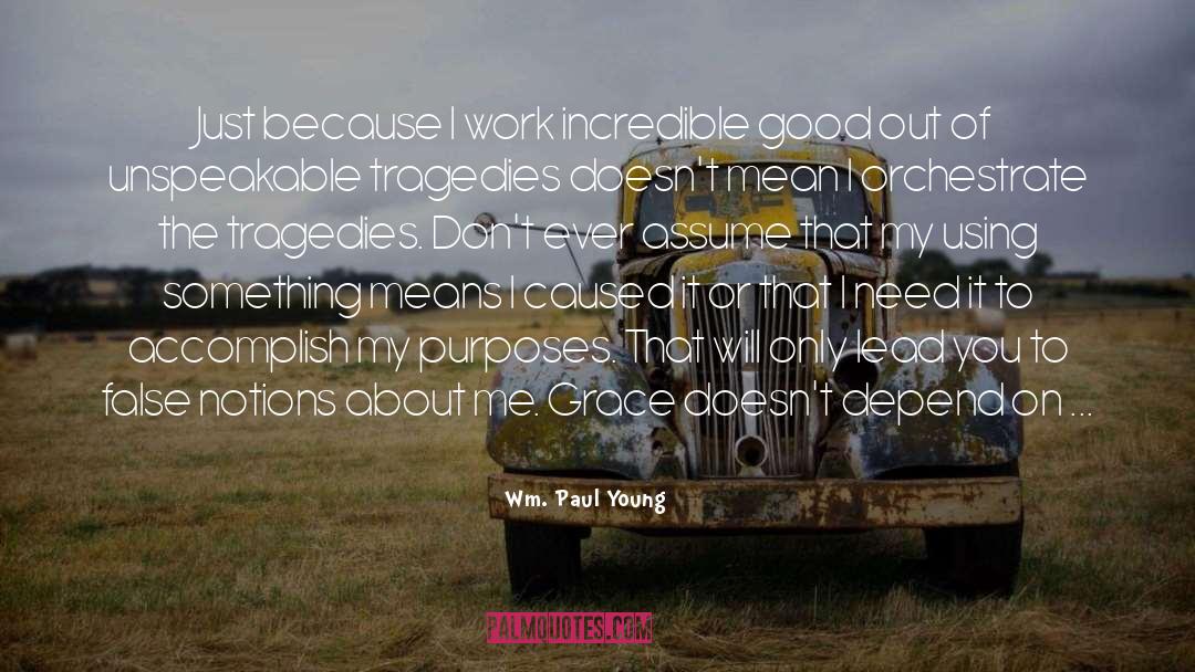 Wm. Paul Young Quotes: Just because I work incredible