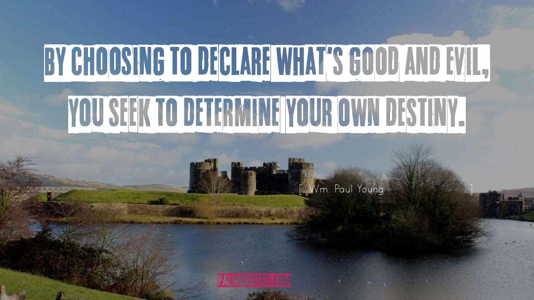 Wm. Paul Young Quotes: By choosing to declare what's