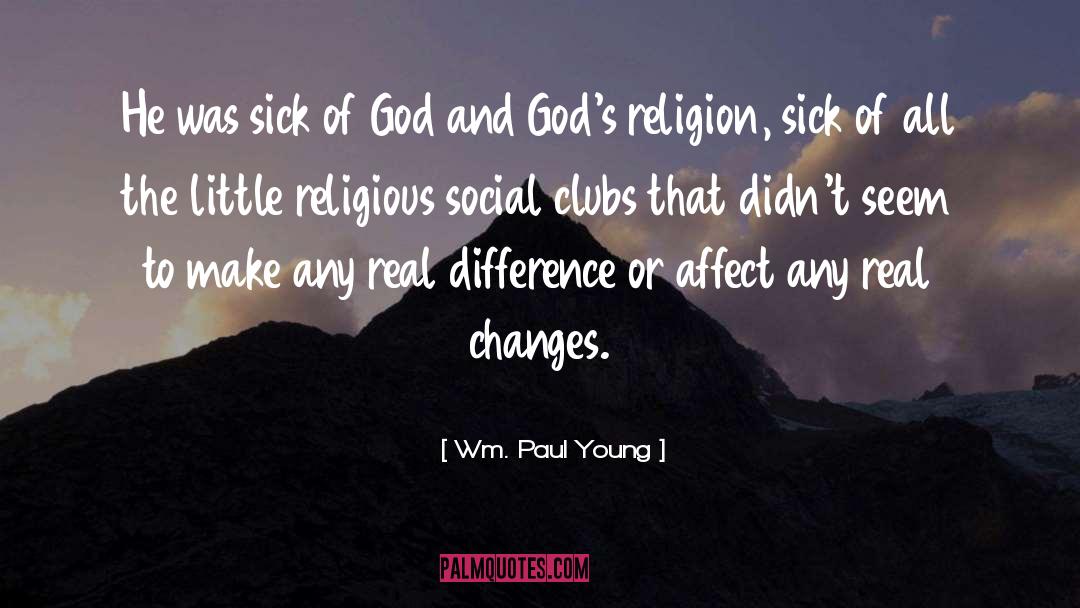 Wm. Paul Young Quotes: He was sick of God