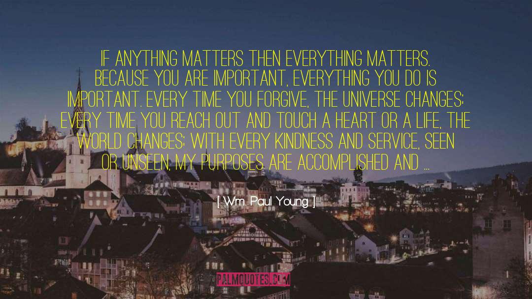 Wm. Paul Young Quotes: If anything matters then everything