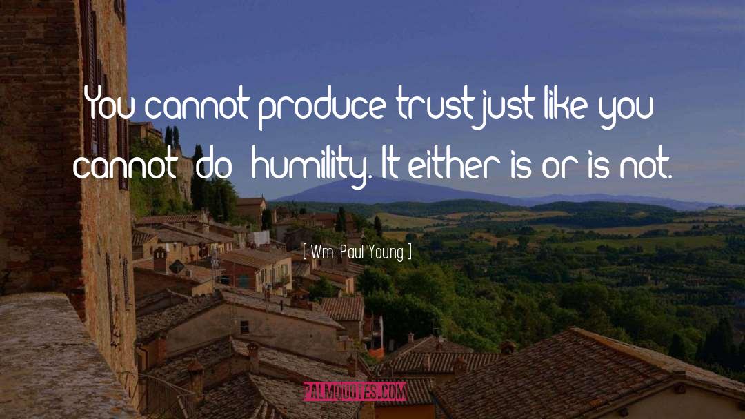 Wm. Paul Young Quotes: You cannot produce trust just