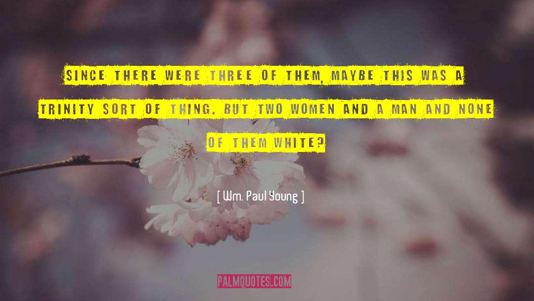 Wm. Paul Young Quotes: Since there were three of