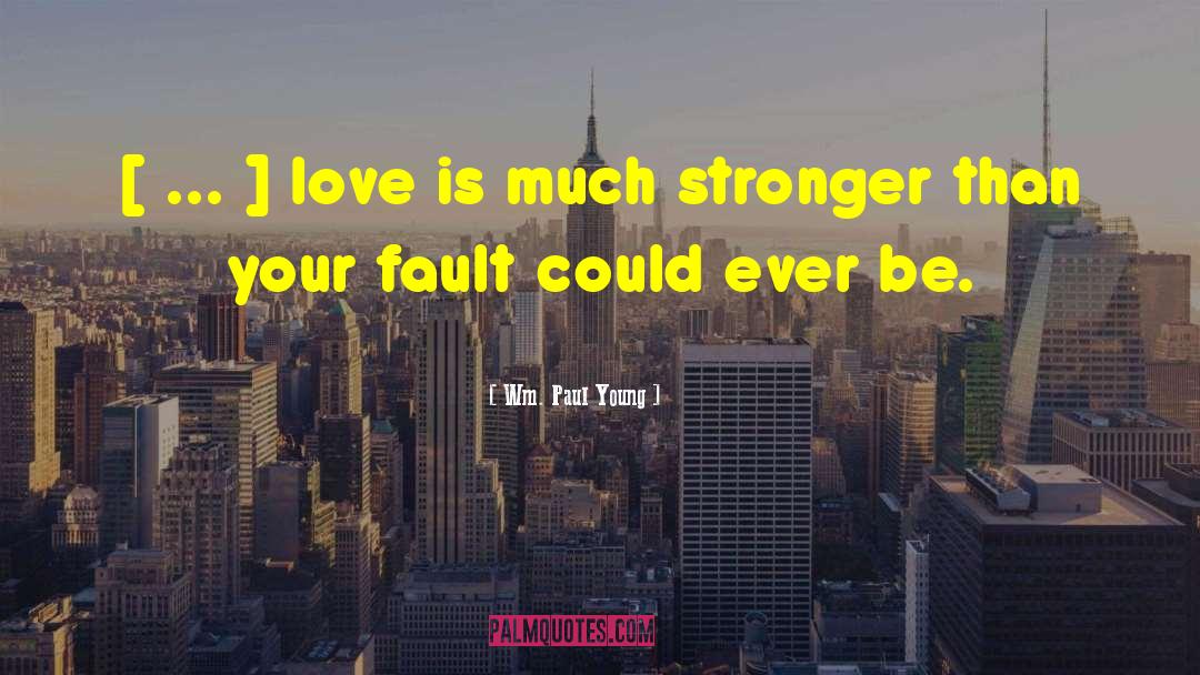 Wm. Paul Young Quotes: [ ... ] love is